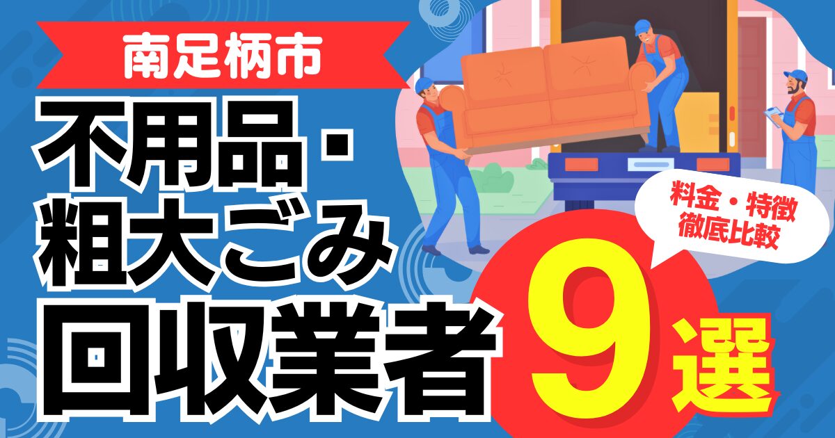 南足柄市のおすすめ不用品・粗大ごみ回収業者9選｜特徴や料金を徹底比較！