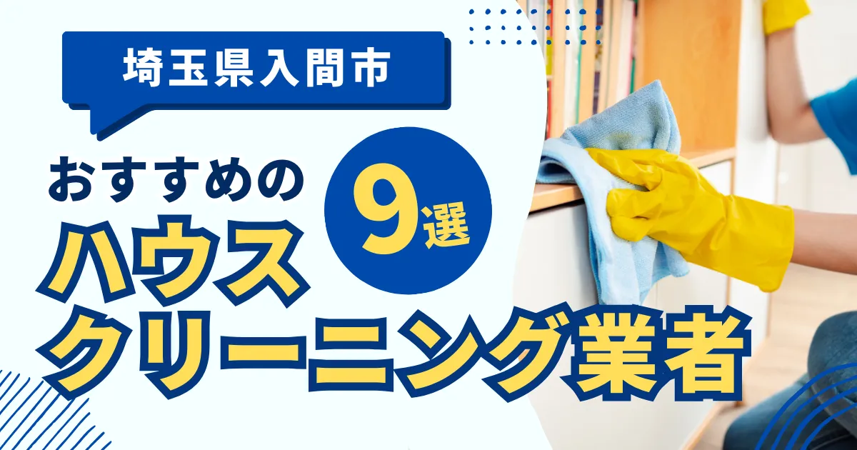 埼玉入間市のおすすめハウスクリーニング業者9選！特徴や料金を徹底比較！