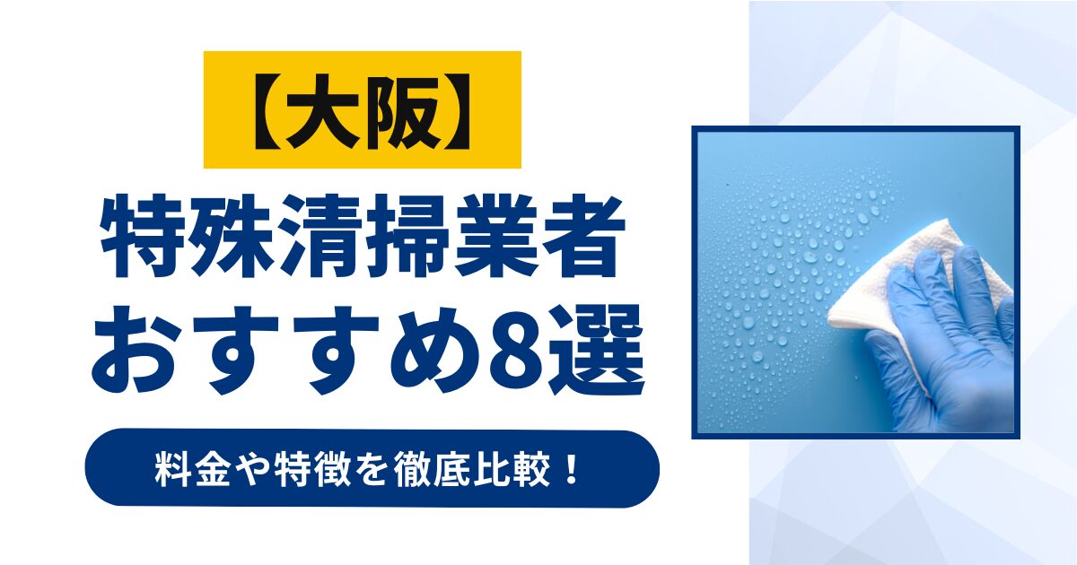 大阪のおすすめ特殊清掃業者8選！特徴や料金を徹底比較！