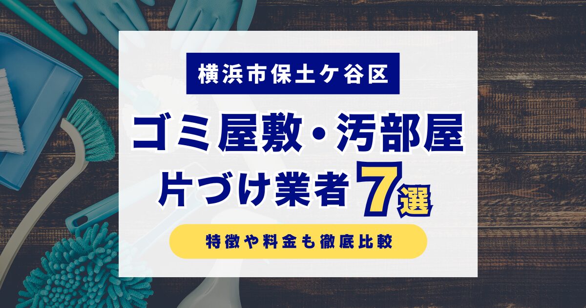 横浜市保土ケ谷区のおすすめゴミ屋敷・汚部屋片づけ業者7選｜特徴や料金を徹底比較！