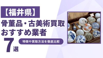 福井県で人気の骨董品・古美術買取｜おすすめ業者7選！特徴や買取方法を比較！