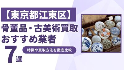 東京都江東区で人気の骨董品・古美術買取｜おすすめ業者7選！特徴や買取方法を比較！