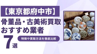 東京都府中市で人気の骨董品・古美術買取｜おすすめ業者7選！特徴や買取方法を比較！