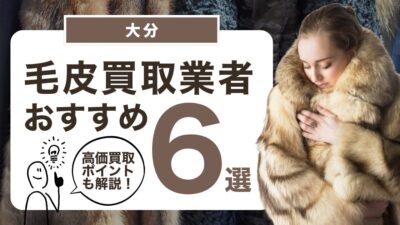大分でおすすめの毛皮買取業者6選｜毛皮の高価買取ポイントも教えます！