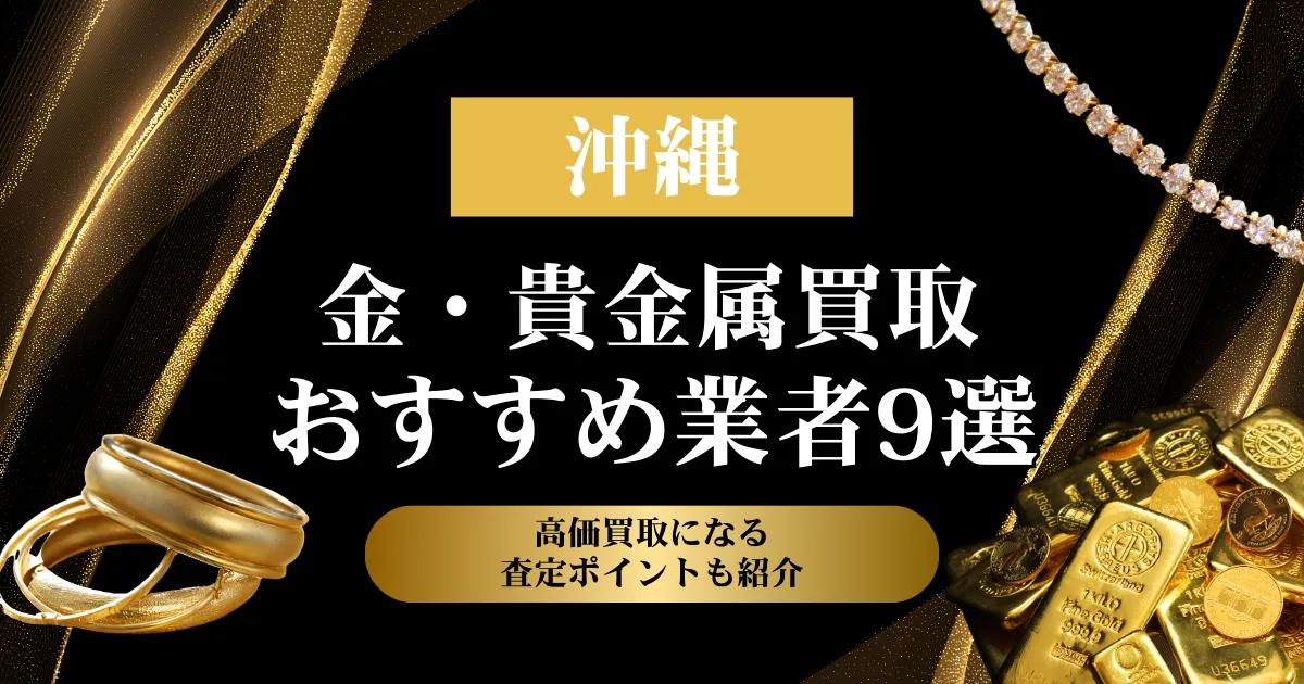 沖縄でおすすめの金・貴金属買取業者９選｜高価買取になる査定ポイントも解説！