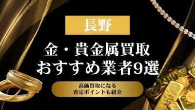 長野でおすすめの金・貴金属買取業者９選｜高価買取になる査定ポイントも解説！