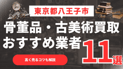 【2026年最新】東京都八王子市のおすすめ骨董品・古美術買取業者11選！高く売るコツも解説