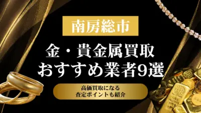 千葉県南房総市でおすすめの金・貴金属買取業者９選｜高価買取になる査定ポイントも解説！