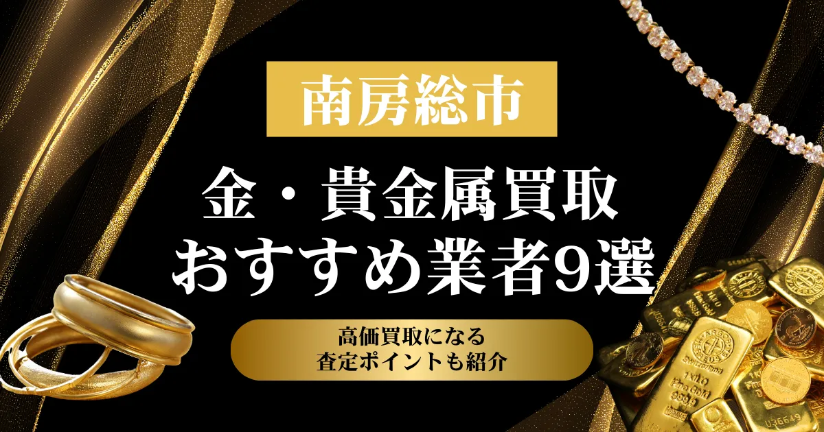 千葉県南房総市でおすすめの金・貴金属買取業者９選｜高価買取になる査定ポイントも解説！