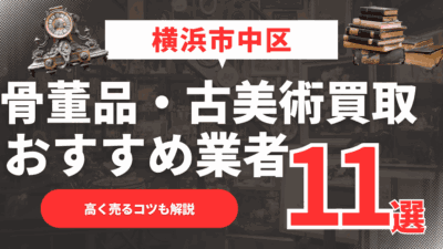 【2026年最新】横浜市中区のおすすめ骨董品・古美術買取業者11選！高く売るコツも解説