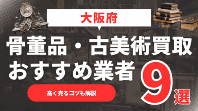 【2025年最新】大阪府のおすすめ骨董品・古美術買取業者9選！高く売るコツも解説