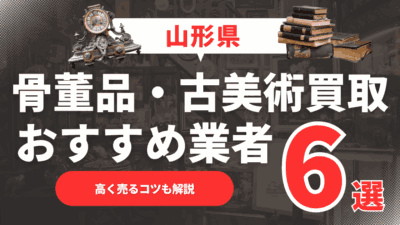2025年5月最新】山形県のおすすめ骨董品・古美術買取業者6選！高く売るコツも解説