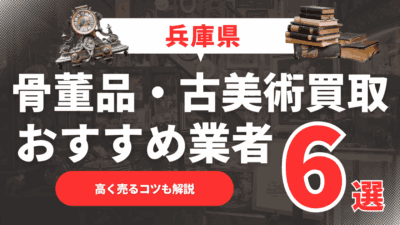 【2025年5月最新】兵庫県のおすすめ骨董品・古美術買取業者6選！高く売るコツも解説