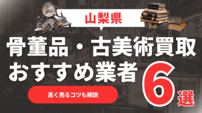 【2025年5月最新】山梨県のおすすめ骨董品・古美術買取業者6選！高く売るコツも解説