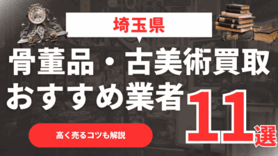 【2026年月最新】埼玉県のおすすめ骨董品・古美術買取業者11選！高く売るコツも解説
